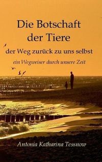 Cover image for Die Botschaft der Tiere: Der Weg zuruck zu uns selbst - Ein Wegweiser durch unsere Zeit