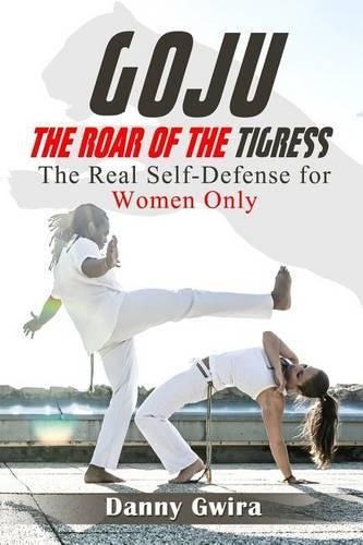 Cover image for Goju: The Roar of the Tigress: The Real Self-Defense for Women Only