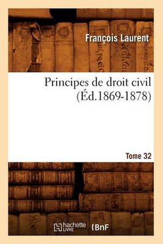 Principes de Droit Civil. Tome 32 (Ed.1869-1878)