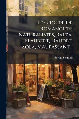 Cover image for Le Groupe de Romanciers Naturalistes, Balza, Flaubert, Daudet, Zola, Maupassant...