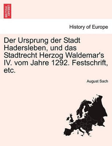 Cover image for Der Ursprung Der Stadt Hadersleben, Und Das Stadtrecht Herzog Waldemar's IV. Vom Jahre 1292. Festschrift, Etc.