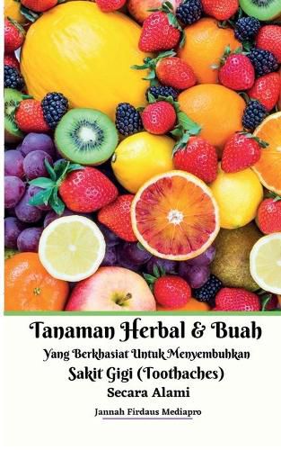 Cover image for Tanaman Herbal Dan Buah Yang Berkhasiat Untuk Menyembuhkan Sakit Gigi (Toothaches) Secara Alami