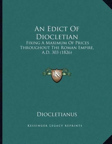 Cover image for An Edict of Diocletian: Fixing a Maximum of Prices Throughout the Roman Empire, A.D. 303 (1826)