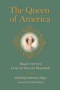 Cover image for The Queen of America: Mary Cutts's Life of Dolley Madison (Jeffersonian America (Hardcover))