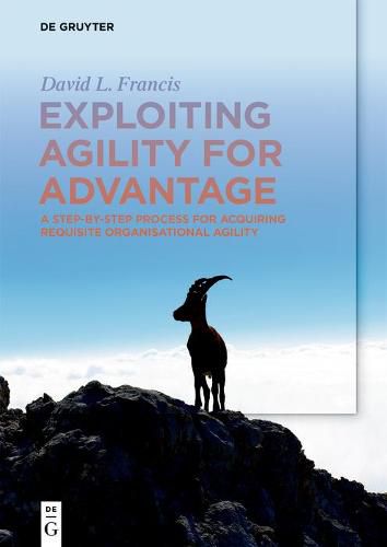 Cover image for Exploiting Agility for Advantage: A Step-by-Step Process for Acquiring Requisite Organisational Agility