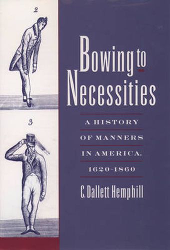 Cover image for Bowing to Necessities: A History of Manners in America, 1620-1860