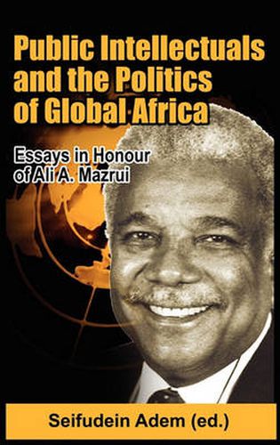 Cover image for Public Intellectuals and the Politics of Global Africa: Comparative and Biographical Essays in Honour of Ali A. Mazrui