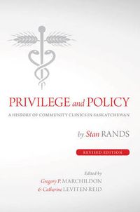 Cover image for Privilege and Policy: A History of Community Clinics in Saskatchewan