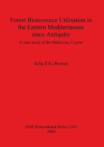 Cover image for Forest Bioresource Utilisation in the Eastern Mediterranean Since Antiquity: A case study of the Makheras, Cyprus