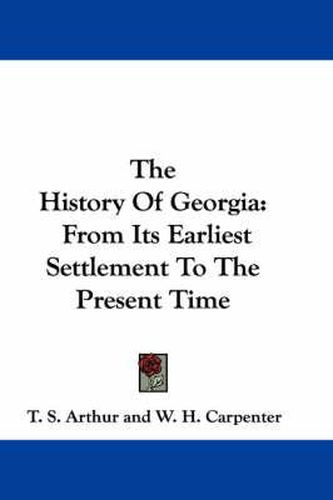 Cover image for The History of Georgia: From Its Earliest Settlement to the Present Time