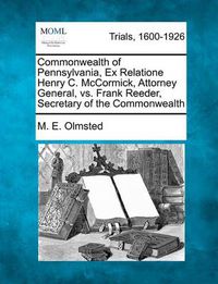 Cover image for Commonwealth of Pennsylvania, Ex Relatione Henry C. McCormick, Attorney General, vs. Frank Reeder, Secretary of the Commonwealth