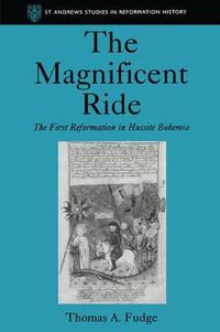 Cover image for The Magnificent Ride: The First Reformation in Hussite Bohemia