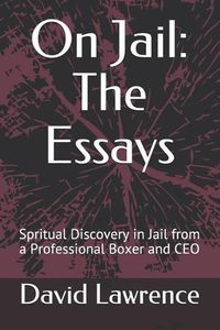 Cover image for On Jail: The Essays: Spritual Discovery in Jail from a Professional Boxer and CEO
