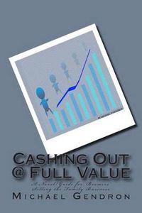 Cover image for Cashing Out @ Full Value: A Novel/Guide for 'Boomers' Selling the Family Business