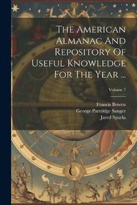 Cover image for The American Almanac And Repository Of Useful Knowledge For The Year ...; Volume 7