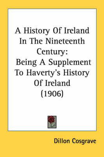 Cover image for A History of Ireland in the Nineteenth Century: Being a Supplement to Haverty's History of Ireland (1906)