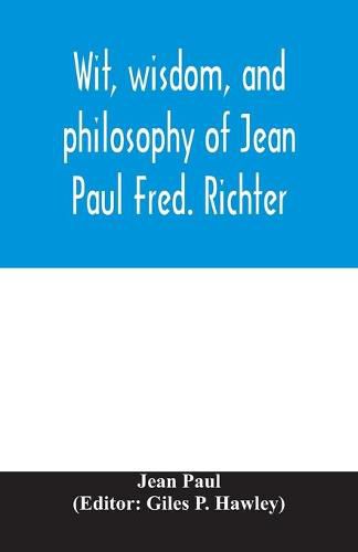 Cover image for Wit, wisdom, and philosophy of Jean Paul Fred. Richter