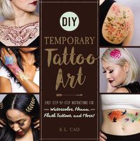 Cover image for DIY Temporary Tattoo Art: Easy Step-by-Step Instructions for Watercolor, Henna, Flash Tattoos, and More!