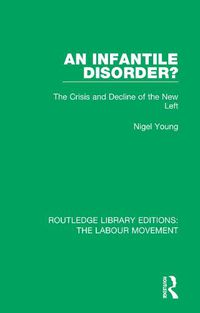 Cover image for An Infantile Disorder?: The Crisis and Decline of the New Left