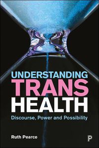 Cover image for Understanding Trans Health: Discourse, Power and Possibility