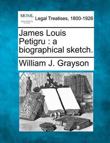 Cover image for James Louis Petigru: A Biographical Sketch.