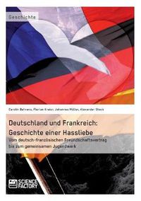 Cover image for Deutschland und Frankreich: Geschichte einer Hassliebe: Vom deutsch-franzoesischen Freundschaftsvertrag bis zum gemeinsamen Jugendwerk