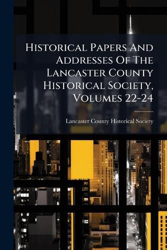 Cover image for Historical Papers and Addresses of the Lancaster County Historical Society, Volumes 22-24...