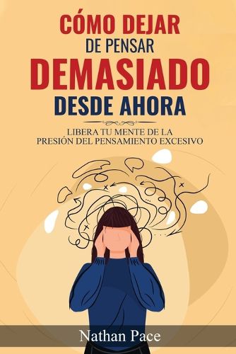 Cover image for Como Dejar de Pensar Demasiado Desde Ahora