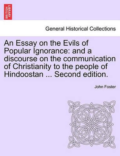 Cover image for An Essay on the Evils of Popular Ignorance: And a Discourse on the Communication of Christianity to the People of Hindoostan ... Second Edition.