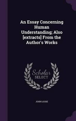 Cover image for An Essay Concerning Human Understanding; Also [Extracts] from the Author's Works