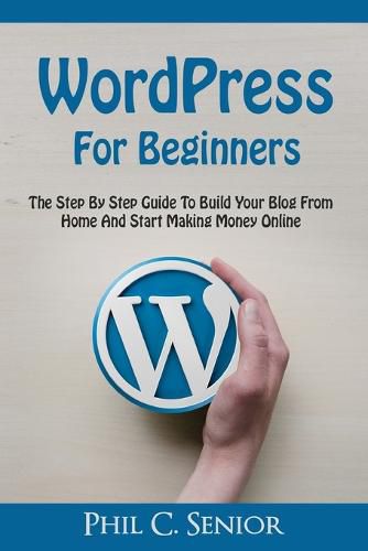 Cover image for WordPress For Beginners: The Step By Step Guide To Build Your Blog From Home And Start Making Money Online