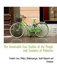 Cover image for The Immovable East Studies of the People and Customs of Palestine