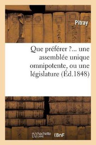 Cover image for Que Preferer ?... Une Assemblee Unique Omnipotente, Ou Une Legislature Composee: D'Une Chambre Des Representants, d'Un Senat Et d'Un President ?