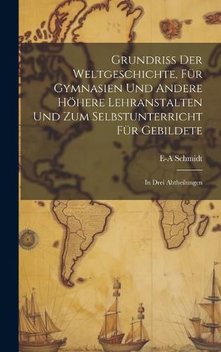 Cover image for Grundriss Der Weltgeschichte, Fuer Gymnasien Und Andere Hoehere Lehranstalten Und Zum Selbstunterricht Fuer Gebildete