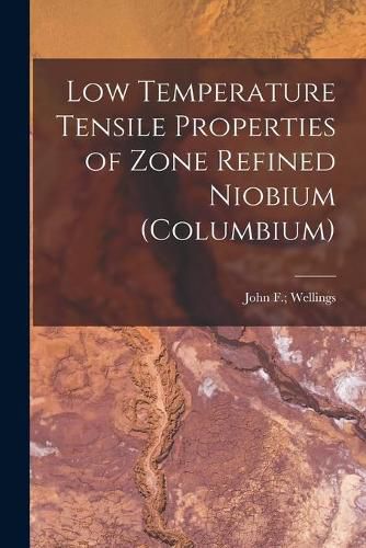 Cover image for Low Temperature Tensile Properties of Zone Refined Niobium (Columbium)