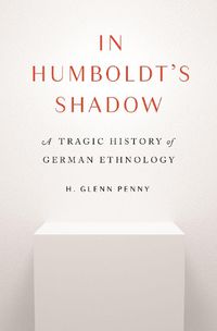 Cover image for In Humboldt's Shadow: A Tragic History of German Ethnology