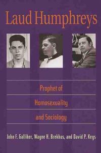 Cover image for Laud Humphreys: Prophet of Homosexuality and Sociology