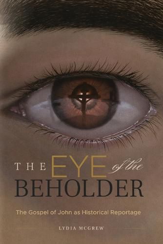 Cover image for The Eye of the Beholder: The Gospel of John as Historical Reportage