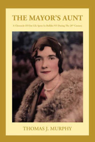 The Mayor's Aunt: A Chronicle of One Life Spent in Buffalo NY During the 20th Century