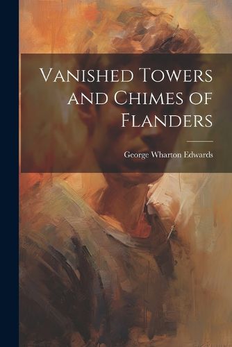 Vanished Towers and Chimes of Flanders