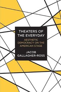 Cover image for Theaters of the Everyday: Aesthetic Democracy on the American Stage