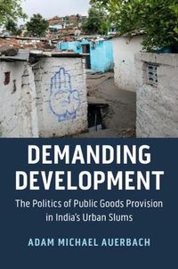 Cover image for Demanding Development: The Politics of Public Goods Provision in India's Urban Slums