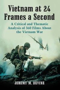 Cover image for Vietnam at 24 Frames a Second: A Critical and Thematic Analysis of Over 350 Films About the Vietnam War