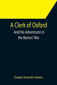 Cover image for A Clerk of Oxford; And His Adventures in the Barons' War