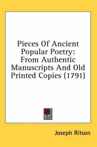 Cover image for Pieces of Ancient Popular Poetry: From Authentic Manuscripts and Old Printed Copies (1791)