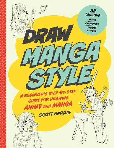 Cover image for Draw Manga Style: A Beginner's Step-by-Step Guide for Drawing Anime and Manga - 62 Lessons: Basics, Characters, Special Effects