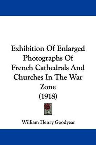 Cover image for Exhibition of Enlarged Photographs of French Cathedrals and Churches in the War Zone (1918)