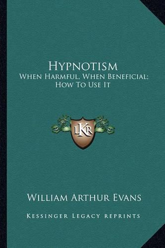 Hypnotism: When Harmful, When Beneficial; How to Use It