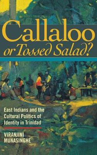 Cover image for Callaloo or Tossed Salad: East Indians and the Cultural Politics of Identity in Trinidad