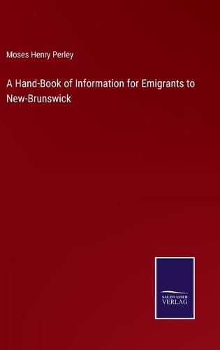 Cover image for A Hand-Book of Information for Emigrants to New-Brunswick